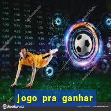 jogo pra ganhar dinheiro rapido